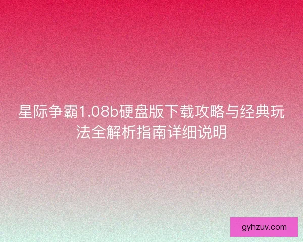 星际争霸1.08b硬盘版下载攻略与经典玩法全解析指南详细说明 星际争霸1.08b硬盘版下载攻略与经典玩法全解析指南详细说明