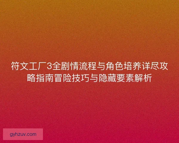 符文工厂3全剧情流程与角色培养详尽攻略指南冒险技巧与隐藏要素解析